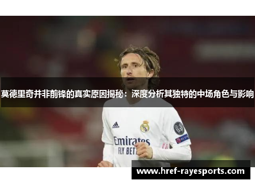莫德里奇并非前锋的真实原因揭秘：深度分析其独特的中场角色与影响