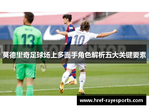 莫德里奇足球场上多面手角色解析五大关键要素