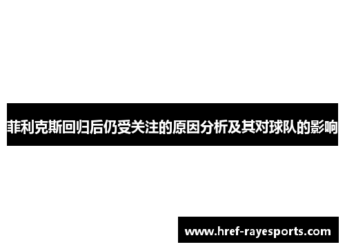 菲利克斯回归后仍受关注的原因分析及其对球队的影响