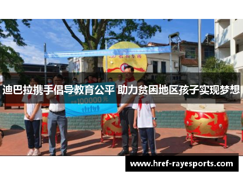 迪巴拉携手倡导教育公平 助力贫困地区孩子实现梦想 迪巴拉携手倡导教育公平 助力贫困地区孩子实现梦想