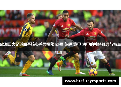 欧洲四大足球联赛核心差异揭秘 欧冠 英超 意甲 法甲的独特魅力与特点