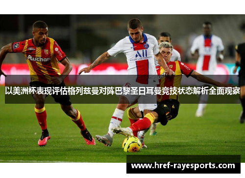 以美洲杯表现评估格列兹曼对阵巴黎圣日耳曼竞技状态解析全面观察