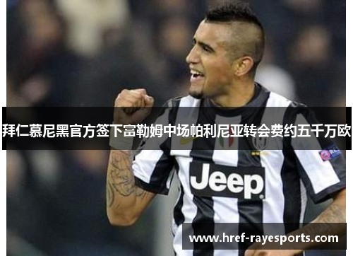 拜仁慕尼黑官方签下富勒姆中场帕利尼亚转会费约五千万欧 拜仁慕尼黑官方签下富勒姆中场帕利尼亚转会费约五千万欧